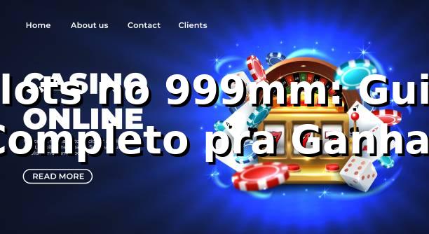 Slots no 999mm: Guia Completo pra Ganhar 🎰